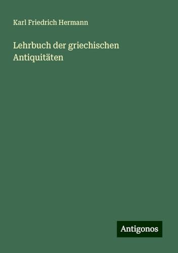 Lehrbuch der griechischen Antiquitäten von Antigonos Verlag