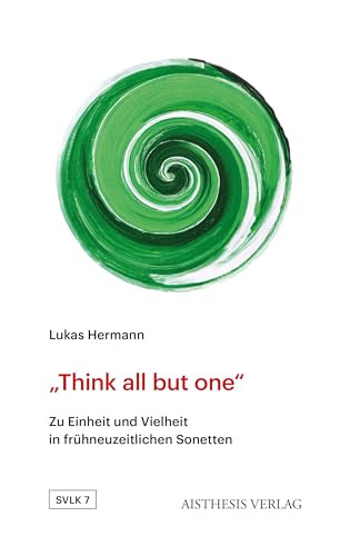„Think all but one“: Zu Einheit und Vielheit in frühneuzeitlichen Sonetten (Studien zur vergleichenden Literatur- und Kulturwissenschaft) von Aisthesis
