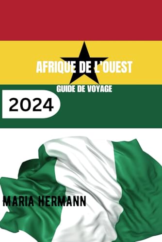 AFRIQUE DE L'OUEST GUIDE DE VOYAGE 2024: Découvrez la diversité de la culture ouest-africaine.