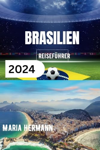 BRASILIEN REISEFÜHRER 2024: Eine Reise durch das Herz Brasiliens mit detaillierten Tipps von Independently published