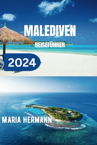 MALEDIVEN REISEFÜHRER 2024: Entdecken Sie das Beste der Malediven von Independently published