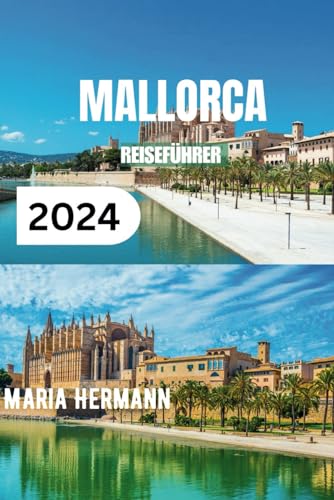 MALLORCA REISEFÜHRER 2024: Ein umfassendes Taschenbuch für ein unvergessliches Strandurlaubserlebnis
