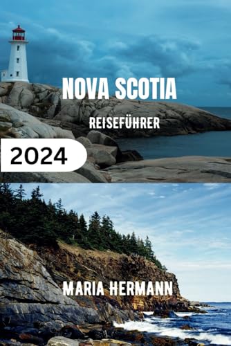 NOVA SCOTIA REISEFÜHRER 2024: Entdecken Sie die maritime Provinz Kanadas von Independently published