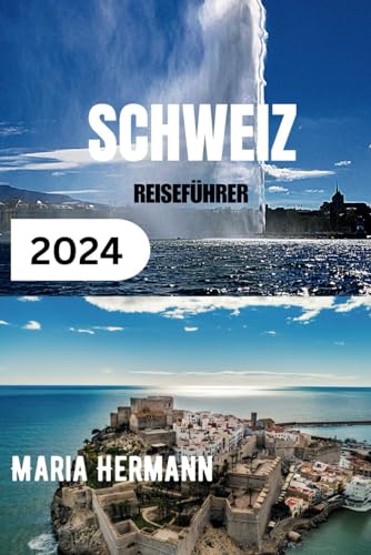 SCHWEIZ REISEFÜHRER 2024: Enthüllung der Schweizer Kultur mit umfassenden wichtigen Tipps von Independently Published