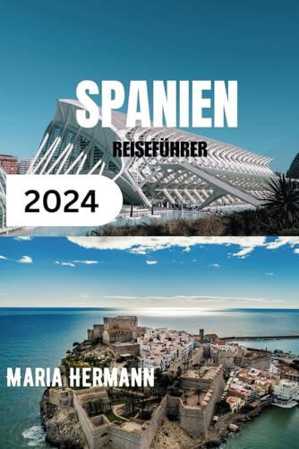 SPANIEN REISEFÜHRER 2024: Entdecken Sie die architektonischen Wunder der antiken Zivilisation von Independently published