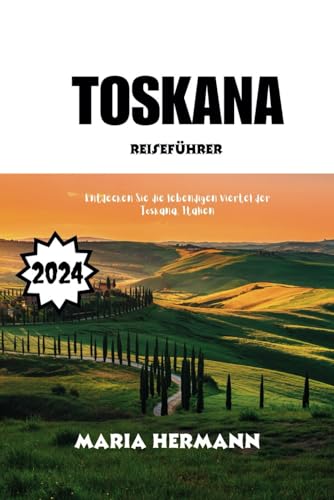TOSKANA REISEFÜHRER 2024: Entdecken Sie die lebendigen Viertel der Toskana, Italien von Independently published