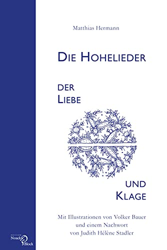 Die Hohelieder der Liebe und Klage: Mit Illustrationen von Volker Bauer und einem Nachwort von Judith Hélène Stadler Die Hohelieder der Liebe und Klage: Mit Illustrationen von Volker Bauer und einem Nachwort von Judith Hélène Stadler von Noack & Block