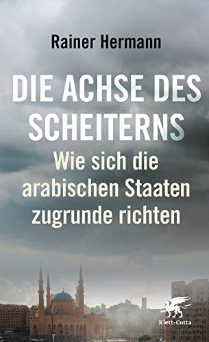 Die Achse des Scheiterns: Wie sich die arabischen Staaten zugrunde richten