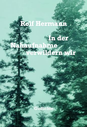In der Nahaufnahme verwildern wir: Gedichte In der Nahaufnahme verwildern wir: Gedichte
