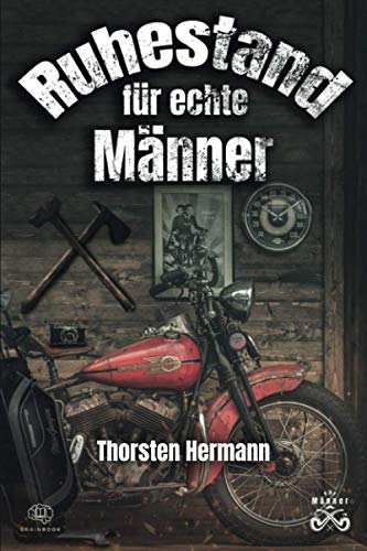 Der Ruhestand für echte Männer: Der Renteneintritt, so gelingt er. Das perfekte Geschenk zum Ruhestand auch für Rentner, Opas und Kollegen. Ruhestand für Anfänger. Der Ruhestand für echte Männer: Der Renteneintritt, so gelingt er. Das perfekte Geschenk zum Ruhestand auch für Rentner, Opas und Kollegen. Ruhestand für Anfänger.
