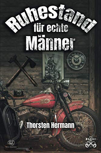 Der Ruhestand für echte Männer: Der Renteneintritt, so gelingt er. Das perfekte Geschenk zum Ruhestand auch für Rentner, Opas und Kollegen. Ruhestand für Anfänger. von Brainbook Verlag