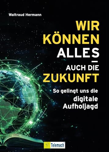 Wir können alles – auch die Zukunft!: So gelingt uns die digitale Aufholjagd von Mentoren-Media-Verlag