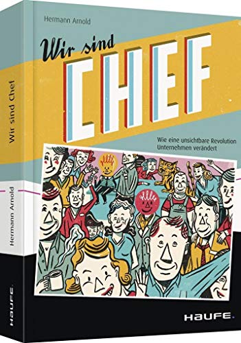 Wir sind Chef: Wie eine unsichtbare Revolution Unternehmen verändert (Haufe Fachbuch)