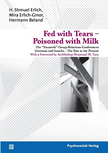 Fed with Tears - Poisoned with Milk: Germans and Israelis: The Past in the Present: The »Nazareth« Group-Relations-Conferences. Germans and Israelis – ... in the Present (Bibliothek der Psychoanalyse)