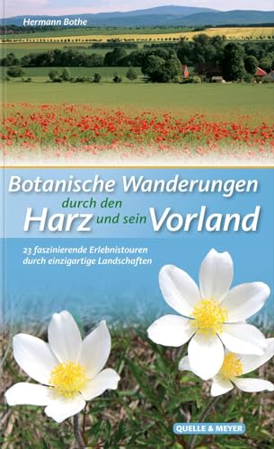 Botanische Wanderungen durch den Harz und sein Vorland: 23 faszinierende Erlebnistouren durch einzigartige Landschaften