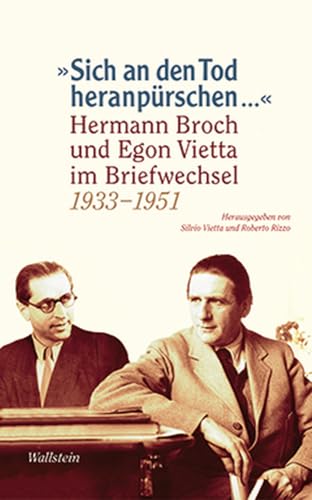 'Sich an den Tod heranpürschen ...': Hermann Broch und Egon Vietta. Briefwechsel 1933-1951: Hermann Broch und Egon Vietta im Briefwechsel 1933-1951 von Wallstein