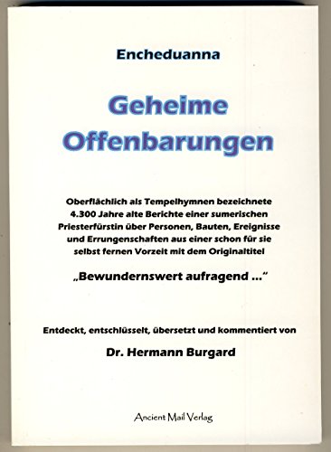 Encheduanna - Geheime Offenbarungen: Oberflächlich als Tempelhymnen bezeichnete 4.300 Jahre alte Berichte einer sumerischen Priesterfürstin über ... Originaltitel "Bewunderswert aufragend ..."