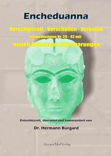 Encheduanna: Verschlüsselt - Verschollen - Verkannt. Tempelhymnen Nr. 20 - 42 mit neuen Geheimen Offenbarungen