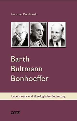 Barth Bultmann Bonhoeffer: Eine Einführung in ihr Lebenswerk und ihre Bedeutung für die gegenwärtige Theologie