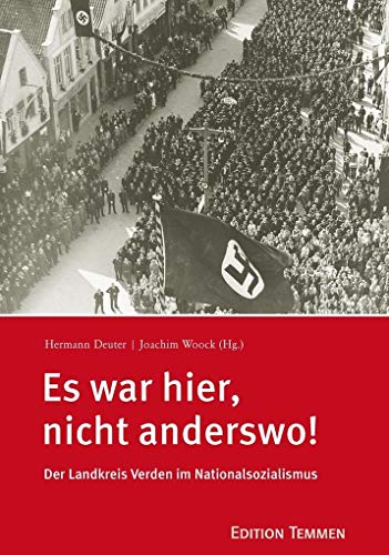 Es war hier, nicht anderswo!: Der Landkreis Verden im Nationalsozialismus von Edition Temmen