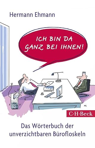 Ich bin da ganz bei Ihnen!: Das Wörterbuch der unverzichtbaren Bürofloskeln (Beck Paperback) von Beck C. H.
