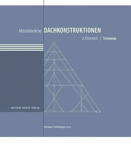 Mittelalterliche Dachkonstruktionen in Österreich Band 6 - Steiermark (Studien zur internationalen Architektur- und Kunstgeschichte) von Michael Imhof Verlag