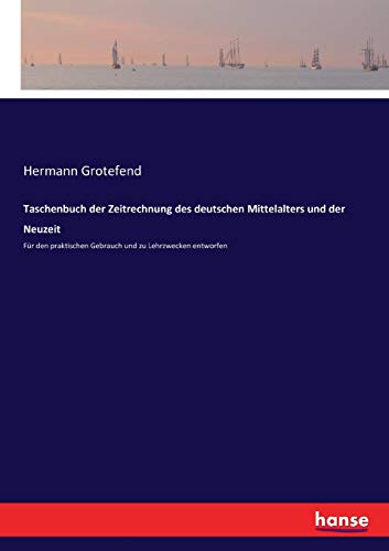 Taschenbuch der Zeitrechnung des deutschen Mittelalters und der Neuzeit: Für den praktischen Gebrauch und zu Lehrzwecken entworfen von Hansebooks