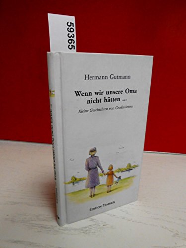 Wenn wir unsere Oma nicht hätten...: Kleine Geschichten von Grossmüttern von Edition Temmen