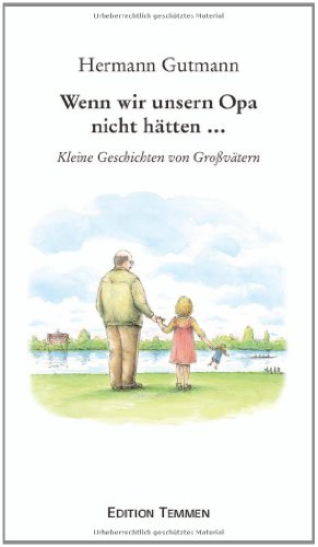 Wennn wir unsern Opa nicht hätten... Kleine Geschichten von Großvätern von Edition Temmen