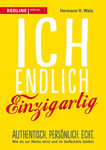 Ich, endlich einzigartig: Authentisch. Persönlich. Echt. Wie du zur Marke wirst und im Gedächtnis bleibst von Redline Verlag