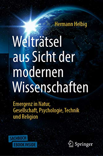 Welträtsel aus Sicht der modernen Wissenschaften: Emergenz in Natur, Gesellschaft, Psychologie,Technik und Religion Welträtsel aus Sicht der modernen Wissenschaften: Emergenz in Natur, Gesellschaft, Psychologie,Technik und Religion