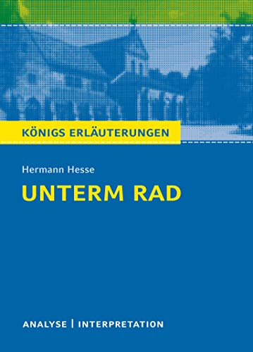 Königs Erläuterungen: Textanalyse und Interpretation zu Hesse. Unterm Rad. Alle erforderlichen Infos für Abitur, Matura, Klausur und Referat plus Musteraufgaben mit Lösungen Königs Erläuterungen: Textanalyse und Interpretation zu Hesse. Unterm Rad. Alle erforderlichen Infos für Abitur, Matura, Klausur und Referat plus Musteraufgaben mit Lösungen