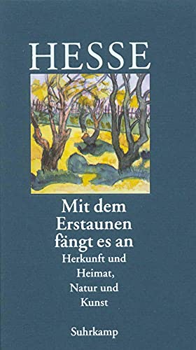 »Mit dem Erstaunen fängt es an«: Herkunft und Heimat. Natur und Kunst »Mit dem Erstaunen fängt es an«: Herkunft und Heimat. Natur und Kunst