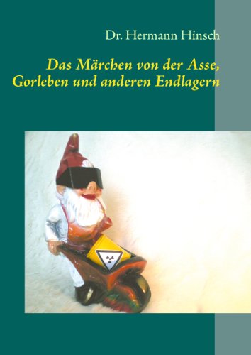 Das Märchen von der Asse, Gorleben und anderen Endlagern: - eine unendliche Geschichte - von Books on Demand GmbH