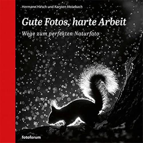 Gute Fotos, harte Arbeit: Wege zum perfekten Naturfoto von Fotoforum-Verlag E. K.