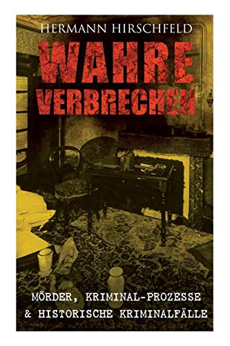 Wahre Verbrechen: Mörder, Kriminal-Prozesse & Historische Kriminalfälle: Der Knabenmörder Döpcke, Prozeß Timm Thode, Eine Kriminalfrage & Wilhelm Timm