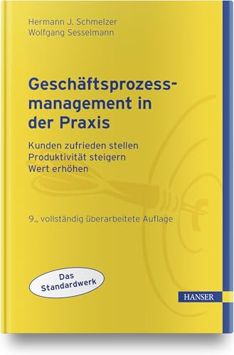 Geschäftsprozessmanagement in der Praxis: Kunden zufrieden stellen - Produktivität steigern - Wert erhöhen Geschäftsprozessmanagement in der Praxis: Kunden zufrieden stellen - Produktivität steigern - Wert erhöhen