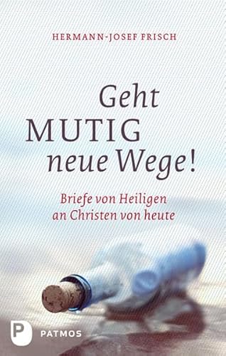 Geht mutig neue Wege - Briefe von Heiligen an Christen von heute von Patmos Verlag