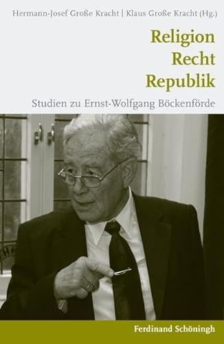 Religion - Recht - Republik. Studien zu Ernst-Wolfgang Böckenförde von Schoeningh Ferdinand GmbH