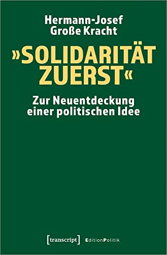 »Solidarität zuerst«: Zur Neuentdeckung einer politischen Idee (Edition Politik, Bd. 124) von transcript Verlag