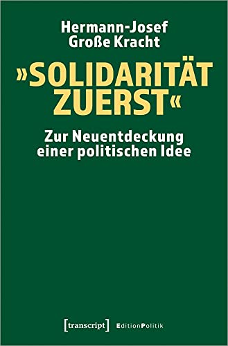 »Solidarität zuerst«: Zur Neuentdeckung einer politischen Idee (Edition Politik, Bd. 124)