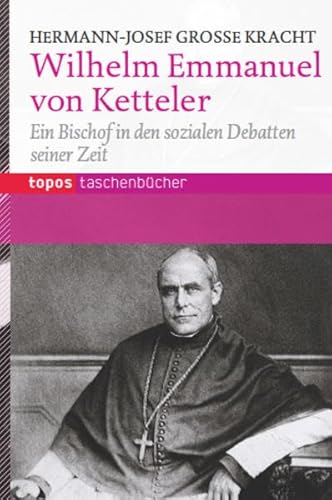Wilhelm Emmanuel von Ketteler: Ein Bischof in den sozialen Debatten seiner Zeit (Topos Taschenbücher) von Topos Plus