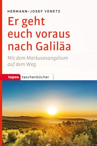 Er geht euch voraus nach Galiläa: Mit dem Markusevangelium auf dem Weg (Topos Taschenbücher)