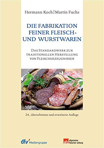 Die Fabrikation feiner Fleisch- und Wurstwaren: Das Standardwerk zur traditionellen Herstellung von Fleischerzeugnissen (Produktionspraxis im Fleischerhandwerk)