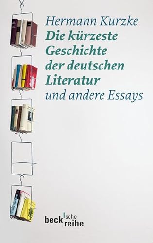 Die kürzeste Geschichte der deutschen Literatur: und andere Essays (Beck'sche Reihe)
