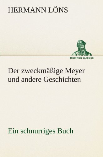 Der zweckmäßige Meyer und andere Geschichten: Ein schnurriges Buch (TREDITION CLASSICS)