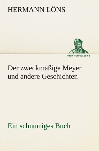 Der zweckmäßige Meyer und andere Geschichten: Ein schnurriges Buch (TREDITION CLASSICS) von tredition