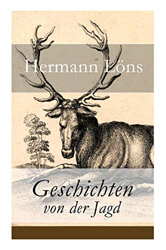 Geschichten von der Jagd: Was da kreucht und fleugt + Kleine Jagdgeschichten + Niedersächsisches Skizzenbuch + und vieles mehr von E-Artnow
