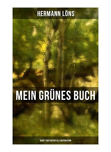 Mein grünes Buch - Kraft der Natur als Inspiration: Alle Waldgeheimnisse von Musaicum Books