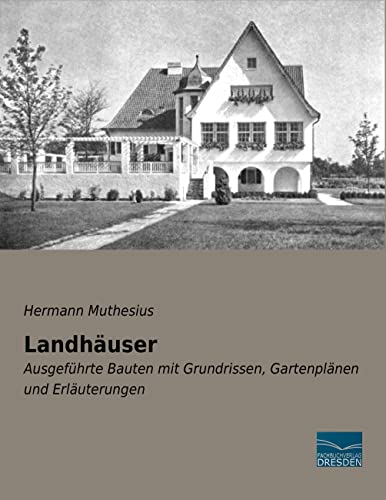 Landhaeuser: Ausgefuehrte Bauten mit Grundrissen, Gartenplaenen und Erlaeuterungen: Ausgeführte Bauten mit Grundrissen, Gartenplänen und Erläuterungen von Fachbuchverlag-Dresden